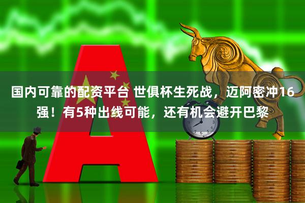 国内可靠的配资平台 世俱杯生死战，迈阿密冲16强！有5种出线可能，还有机会避开巴黎