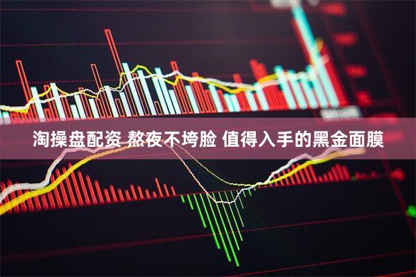 淘操盘配资 熬夜不垮脸 值得入手的黑金面膜