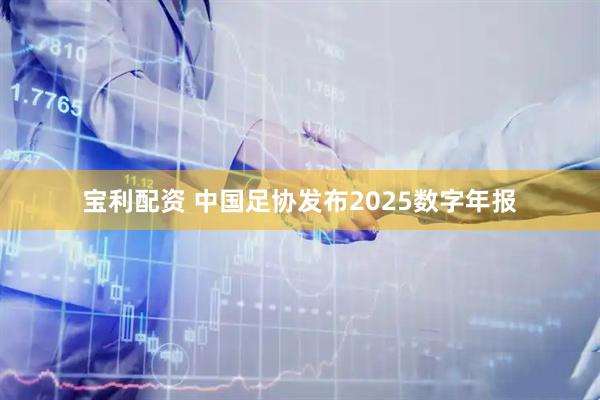 宝利配资 中国足协发布2025数字年报